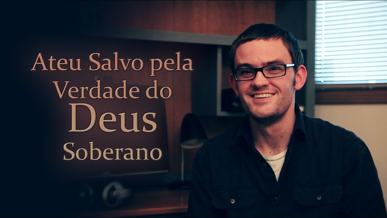 Ateu salvo pela Verdade do Deus Soberano